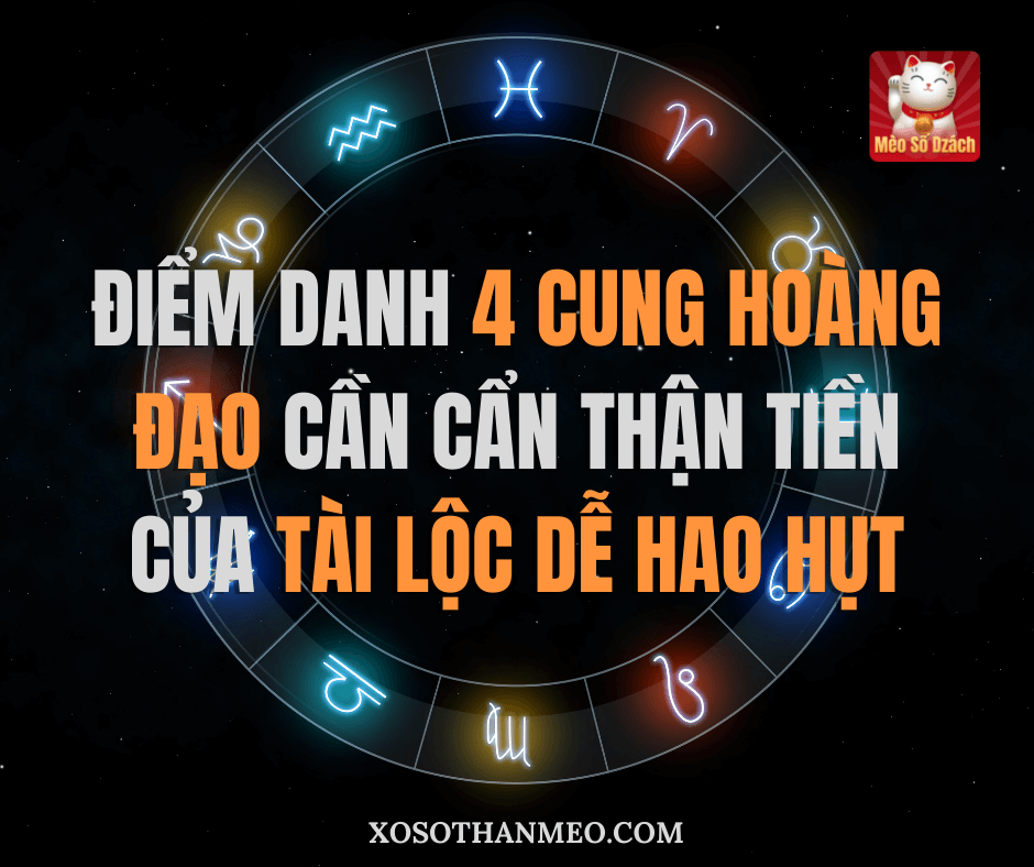 Điểm danh 4 cung hoàng đạo cần cẩn thận tiền của, tài lộc dễ hao hụt