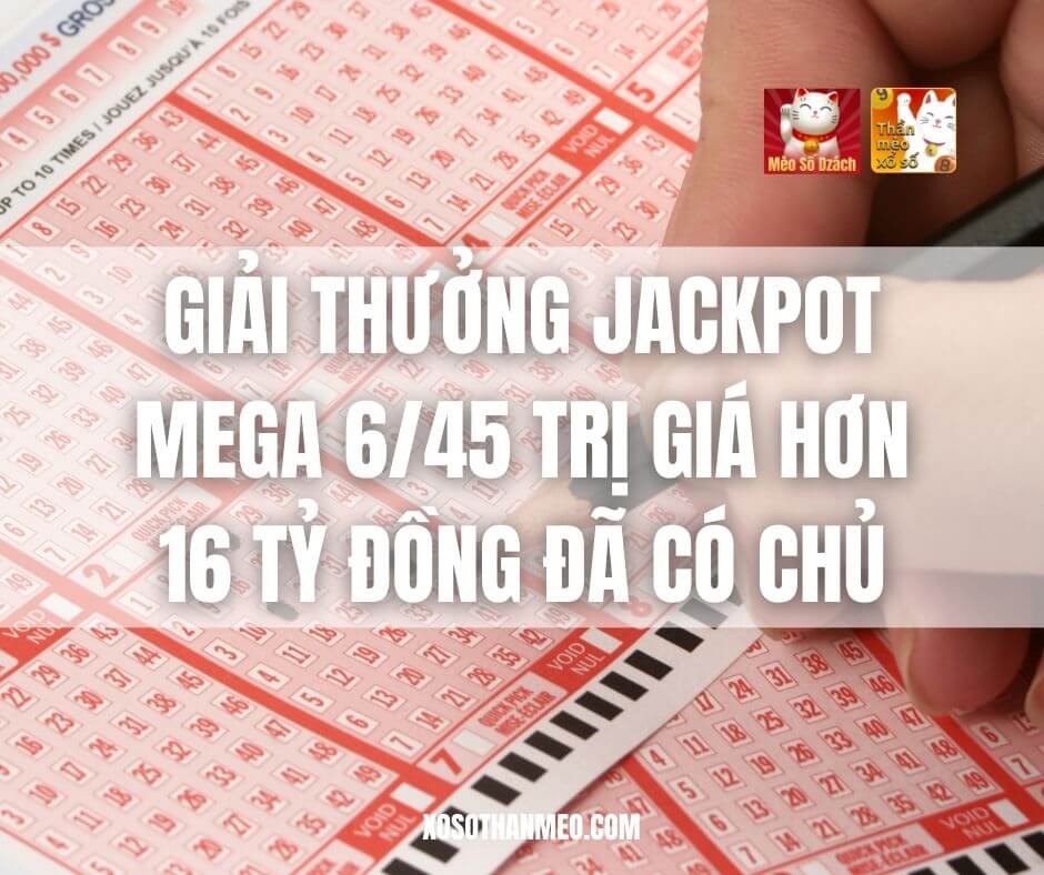 Giải thưởng Jackpot Mega 6/45 trị giá hơn 16 tỷ đồng đã có chủ!