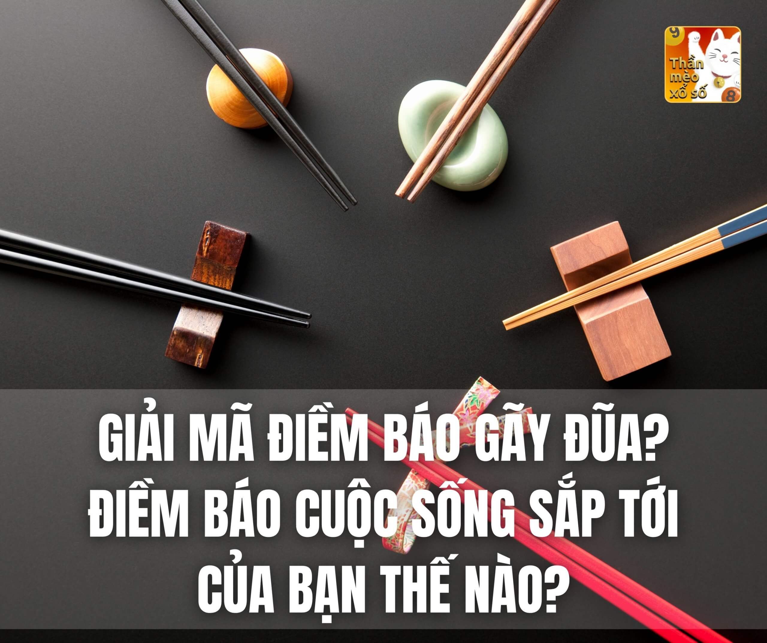 Giải mã điềm báo gãy đũa? Điềm báo cuộc sống sắp tới của bạn thế nào?