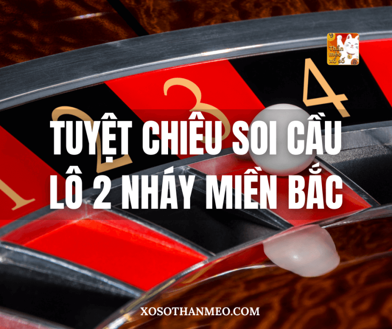 Tuyệt chiêu soi cầu lô 2 nháy miền Bắc