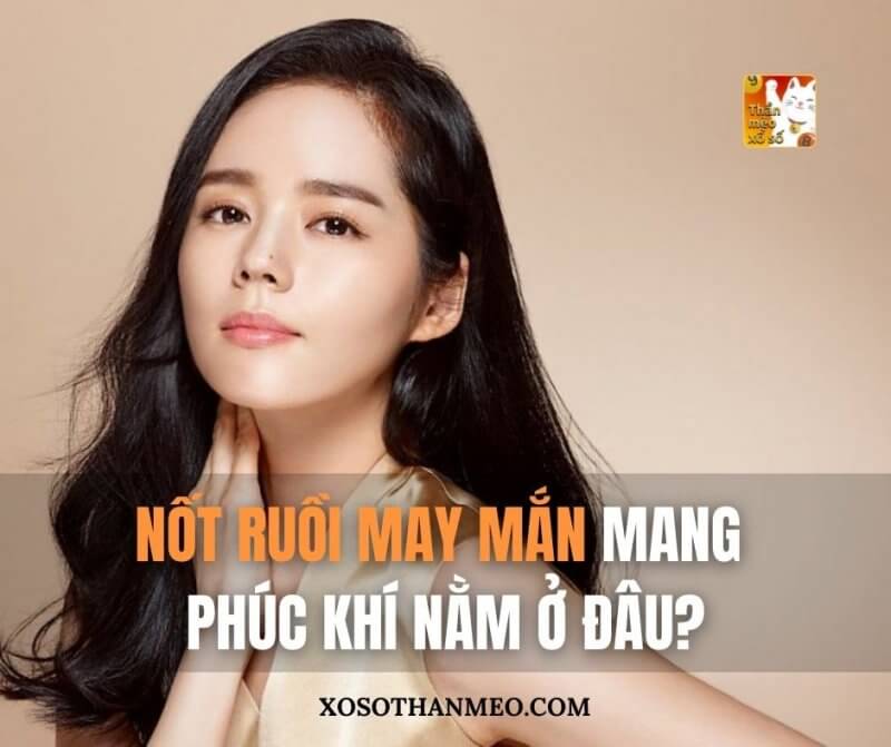 Nốt ruồi may mắn mang phúc khí nằm ở đâu?