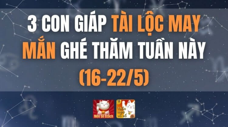 3 con giáp tài lộc, may mắn ghé thăm tuần này (16-22/5)