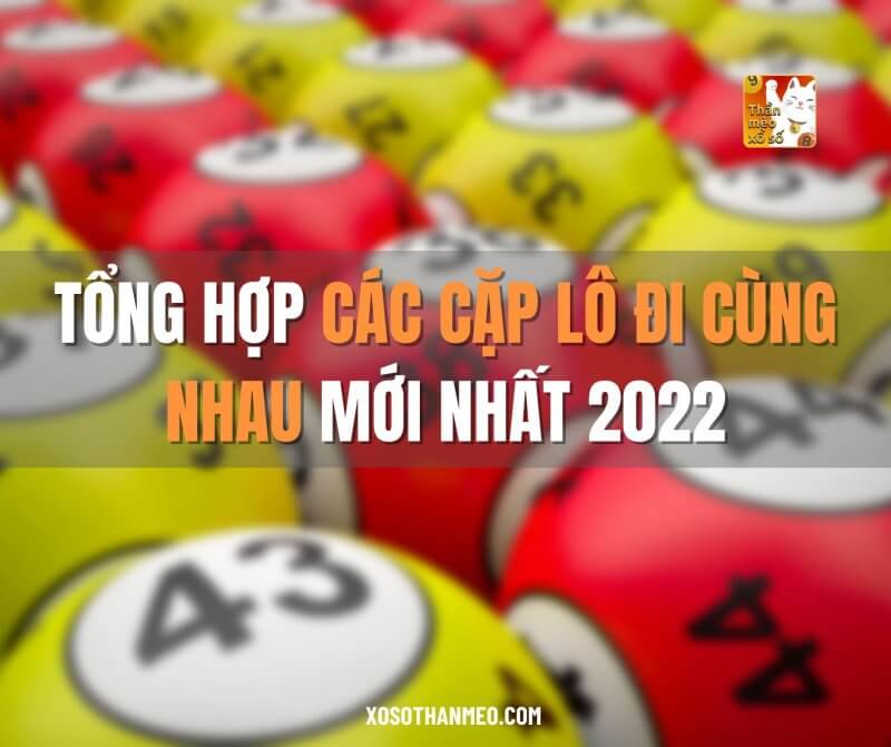 Tổng hợp các cặp lô hay đi cùng nhau mới nhất 2022