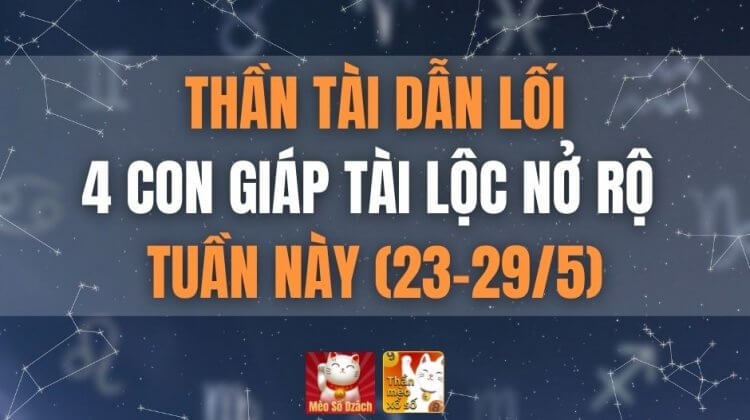 Thần Tài dẫn lối, 4 con giáp tài lộc nở rộ tuần này (23-29/5)