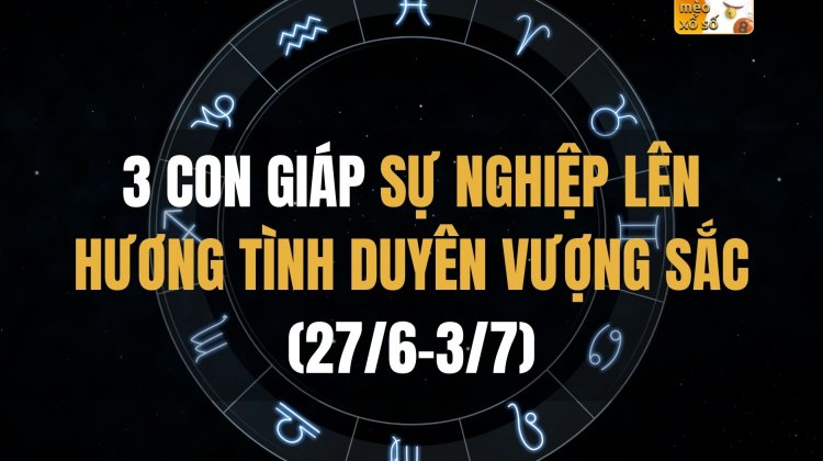 3 con giáp sự nghiệp lên hương, tình duyên vượng sắc (27/6-3/7)