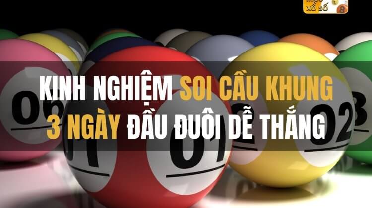 Kinh nghiệm soi cầu khung 3 ngày đầu đuôi dễ thắng