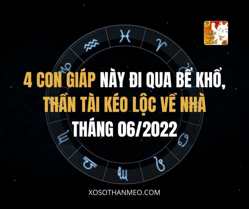 4 con giáp này đi qua bể khổ, thần TÀI kéo lộc về tháng 06/2022