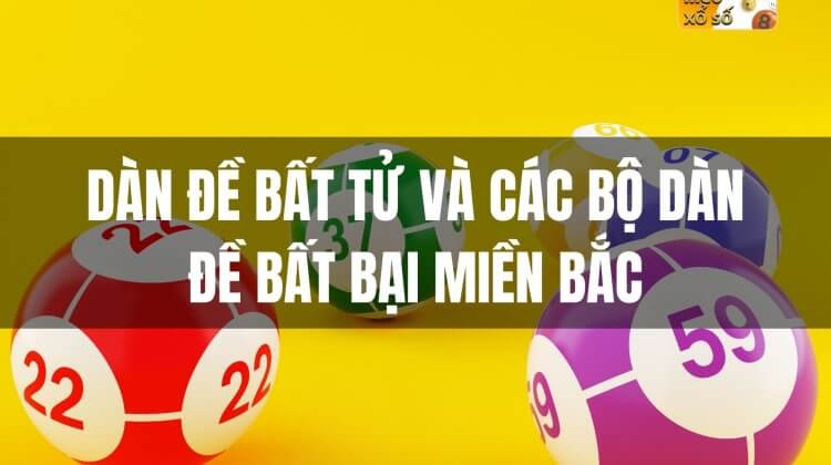 Dàn đề bất tử – Các bộ dàn đề bất bại Miền Bắc hôm nay hay về