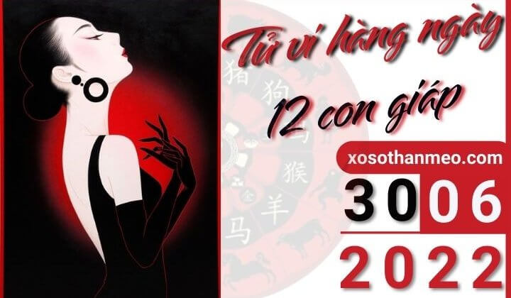 Tử vi hàng ngày - Xem tử vi 12 con giáp ngày 30/06/2022