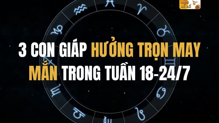 3 con giáp hưởng trọn may mắn trong tuần này (18-24/7)