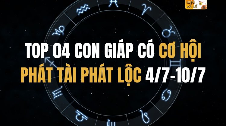 Top 04 con giáp có cơ hội phát tài phát lộc từ 4/7-10/7