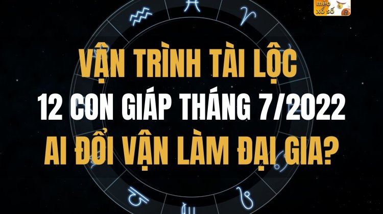 Vận trình tài lộc 12 con giáp tháng 7/2022