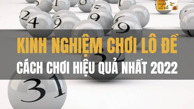 Kinh nghiệm chơi lô đề: Cách chơi hiệu quả nhất 2022