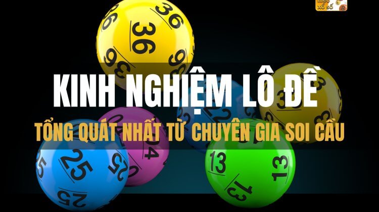 Kinh nghiệm lô đề tổng quát nhất từ chuyên gia soi cầu