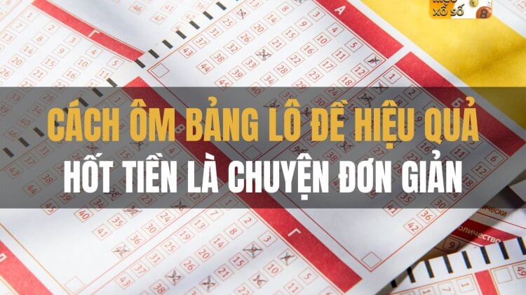 Cách ôm bảng lô đề hiệu quả, anh em hốt tiền là chuyện đơn giản