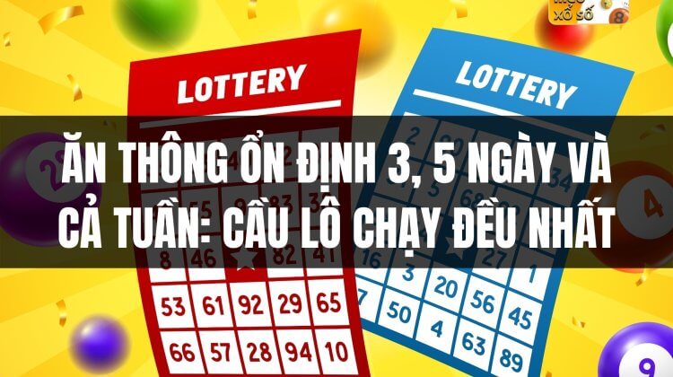 Ăn thông ổn định 3, 5 ngày và cả tuần: cầu lô chạy đều nhất