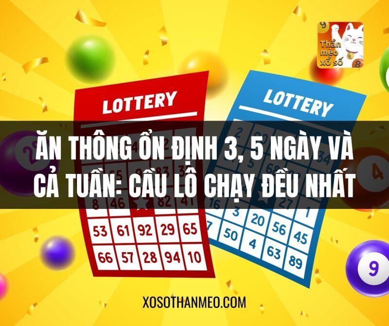 Ăn thông ổn định 3, 5 ngày và cả tuần: cầu lô chạy đều nhất