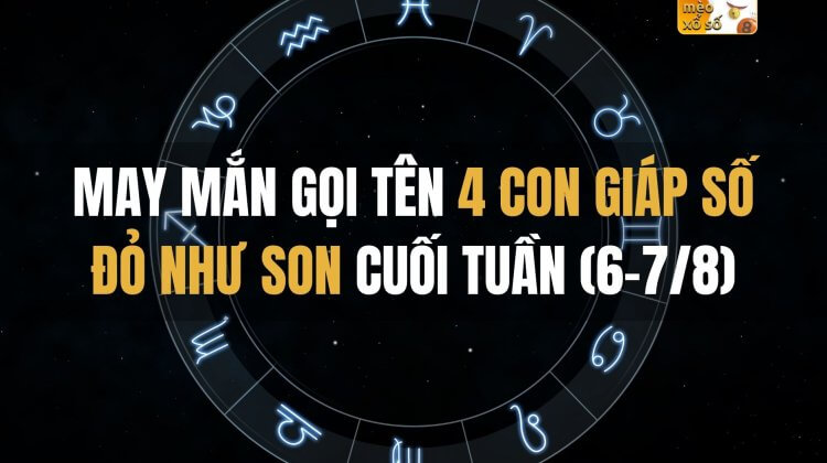 May Mắn gọi tên 4 con giáp số đỏ như son vào 2 ngày cuối tuần này (6-7/8)