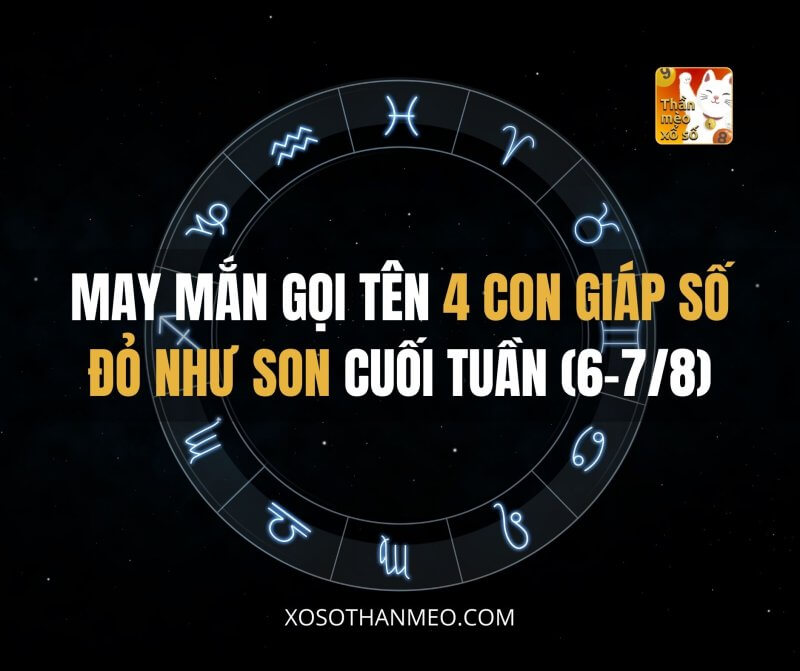 May Mắn gọi tên 4 con giáp số đỏ như son vào 2 ngày cuối tuần này (6-7/8)