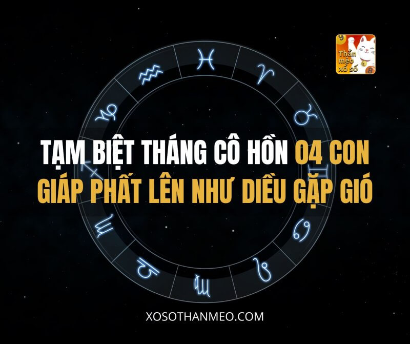 Tạm biệt tháng Cô Hồn, 04 con giáp phất lên như diều gặp gió