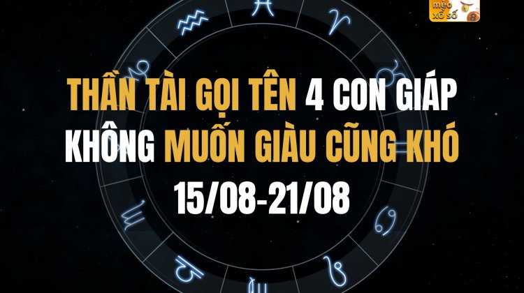 Thần Tài gọi tên 4 con giáp không muốn giàu cũng khó (15-21/08)