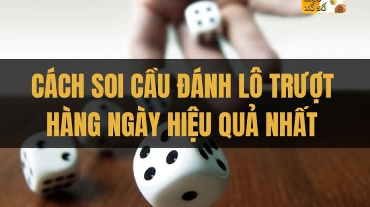 Soi cầu đánh lô trượt hàng ngày hiệu quả nhất. Lô trượt ăn bao nhiêu?