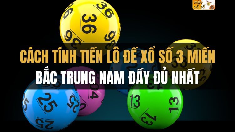 Cách tính tiền lô đề xổ số 3 miền Bắc Trung Nam đầy đủ nhất