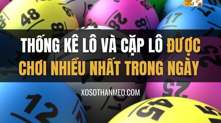 Thống kê lô và cặp lô được chơi nhiều nhất trong ngày hôm nay