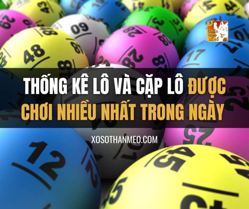 Thống kê lô và cặp lô được chơi nhiều nhất trong ngày hôm nay