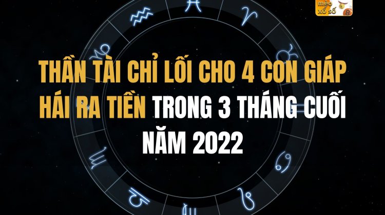 Thần Tài chỉ lối cho 4 con giáp hái ra tiền trong 3 tháng cuối năm 2022