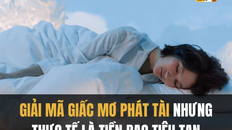 Giải mã giấc mơ phát tài nhưng thực tế là tiền bạc tiêu tan