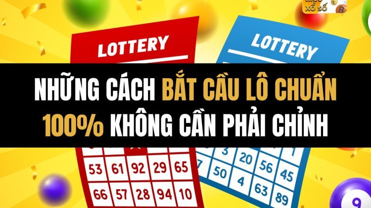 Những cách bắt cầu lô chuẩn 100% không cần phải chỉnh