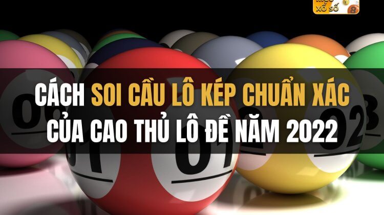 Cách soi cầu lô kép chuẩn xác của cao thủ lô đề năm 2022