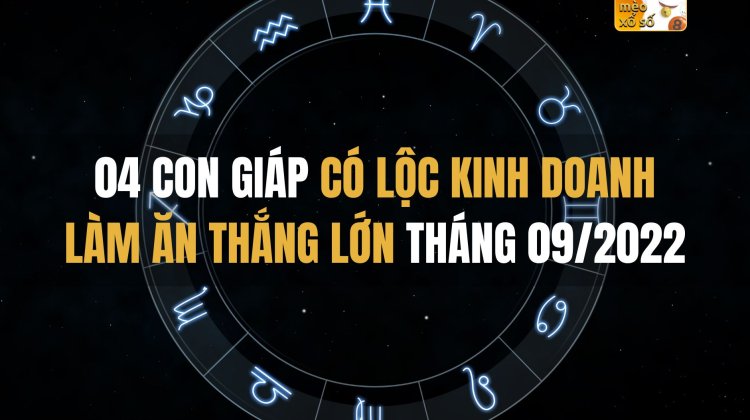 04 con giáp có lộc kinh doanh, làm ăn thắng lớn tháng 09/2022