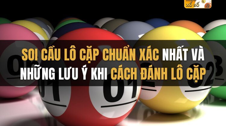 Cách đánh lô cặp, soi cầu lô cặp chuẩn xác nhất và những lưu ý khi chơi