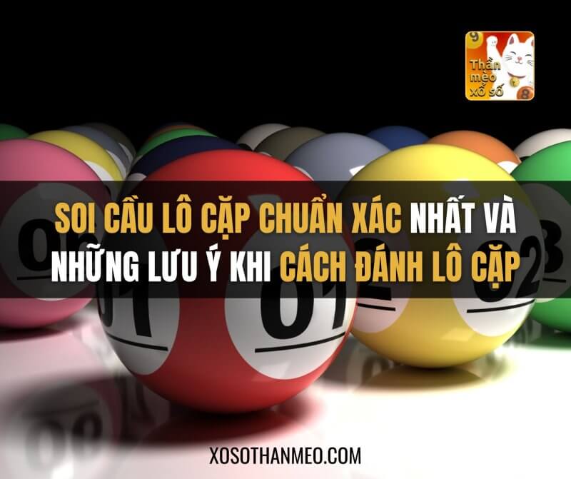 Cách đánh lô cặp, soi cầu lô cặp chuẩn xác nhất và những lưu ý khi chơi