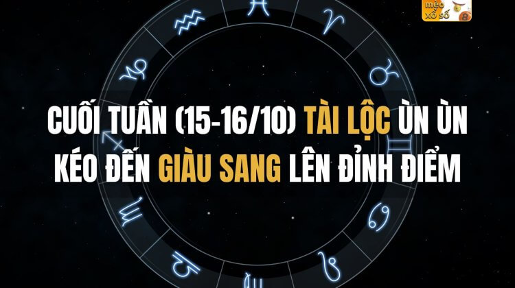 Cuối tuần (15-16/10) tài lộc ùn ùn kéo đến, giàu sang lên đỉnh điểm