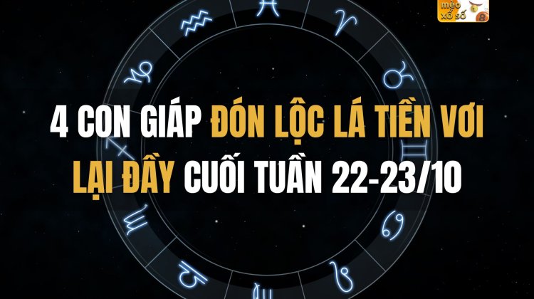 4 con giáp đón lộc lá, tiền vơi lại đầy cuối tuần 22-23/10