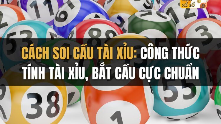 Cách soi cầu tài xỉu: Công thức tính tài xỉu, bắt cầu cực chuẩn