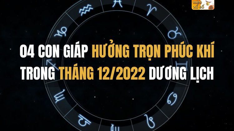 04 con giáp hưởng trọn phúc khí trong tháng 12/2022 dương lịch