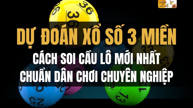 Dự đoán xổ số 3 miền, cách soi cầu lô mới nhất chuẩn dân chơi chuyên nghiệp