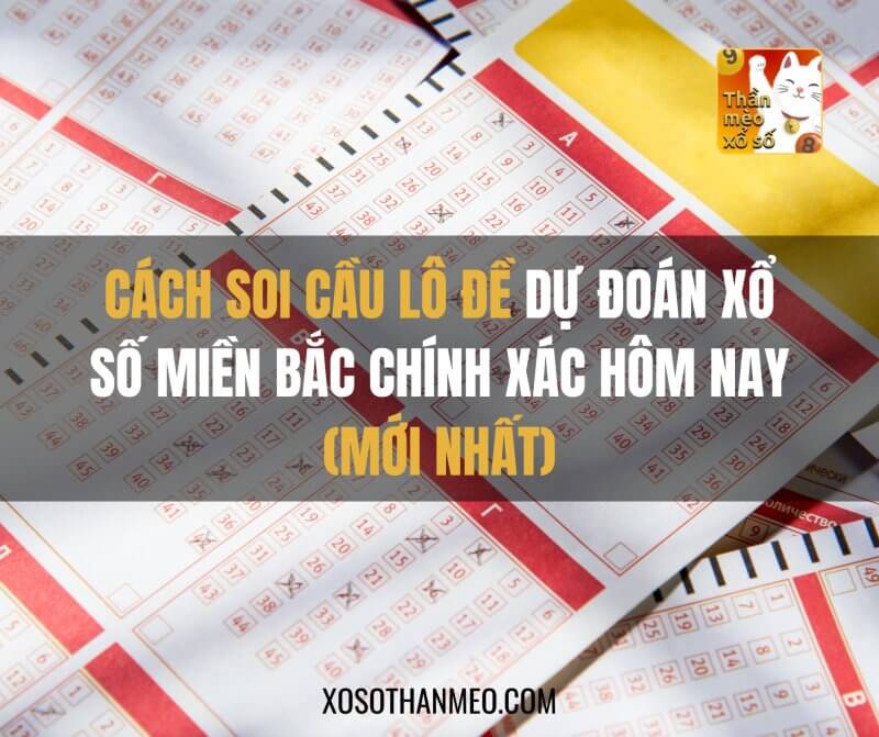 Cách soi cầu lô đề dự đoán xổ số miền bắc chính xác hôm nay (mới nhất)