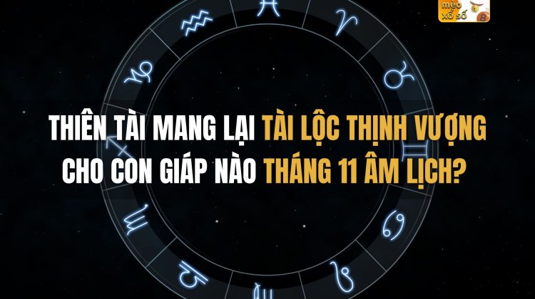 Thiên Tài mang lại tài lộc thịnh vượng cho con giáp nào tháng 11 Âm Lịch?