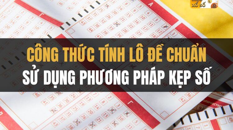 Công Thức Tính Lô Đề Chuẩn Sử Dụng Phương Pháp Kẹp Số