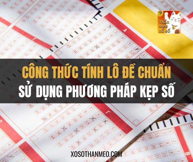 Công Thức Tính Lô Đề Chuẩn Sử Dụng Phương Pháp Kẹp Số