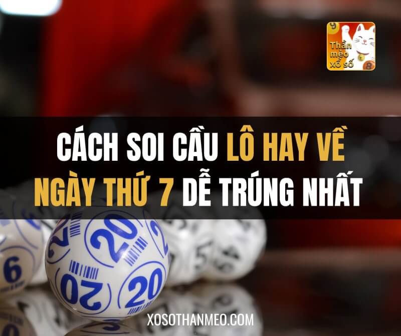 Cách soi cầu lô hay về thứ 7 dễ trúng nhất