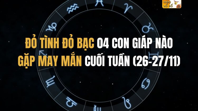 Đỏ tình đỏ bạc, 04 con giáp nào gặp may mắn cuối tuần (26-27/11)