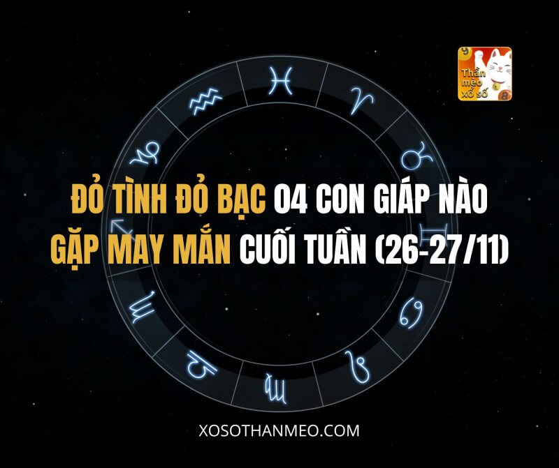 Đỏ tình đỏ bạc, 04 con giáp nào gặp may mắn cuối tuần (26-27/11)