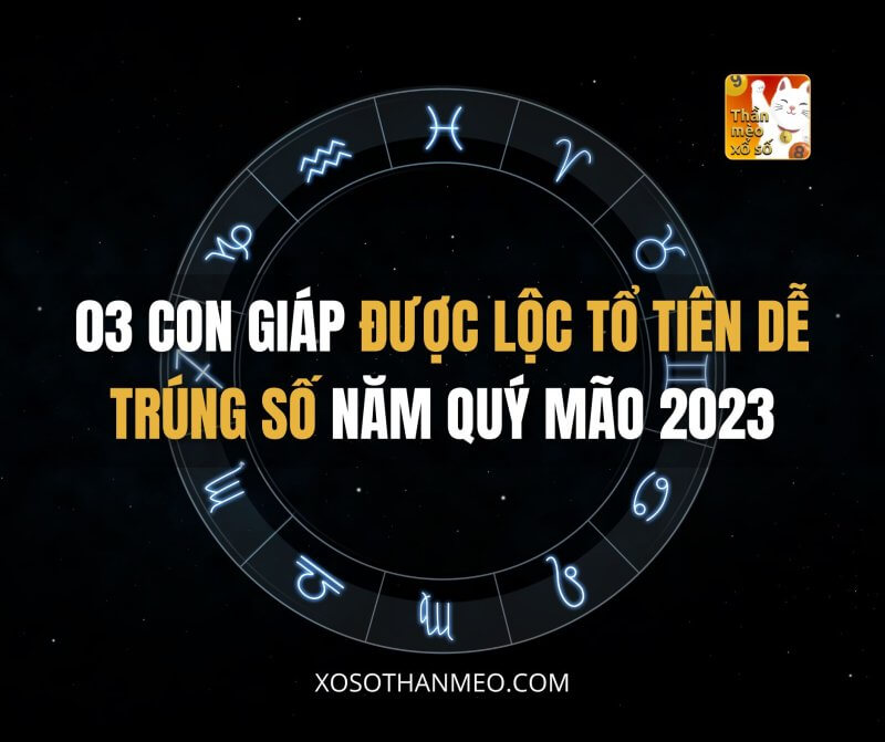 03 con giáp được lộc tổ tiên dễ trúng số năm Quý Mão 2023