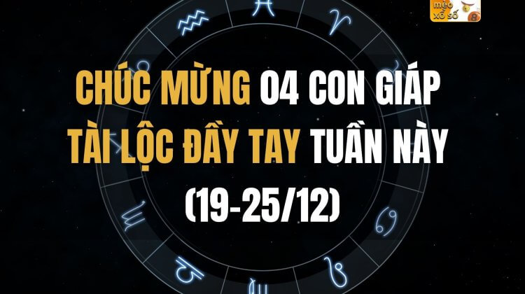 Chúc mừng 04 con giáp tài lộc đầy tay tuần này (19-25/12)